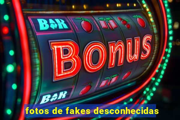 fotos de fakes desconhecidas